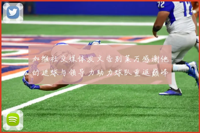 加维社交媒体发文告别莱万感谢他的进球与领导力助力球队重返巅峰